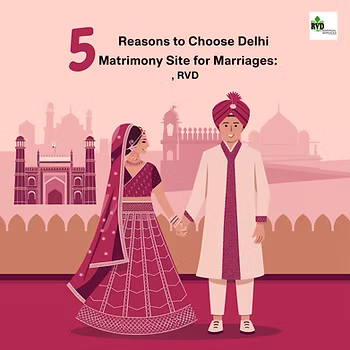 5 Reasons To Choose Delhi Matrimony Site For Marriages: RVD