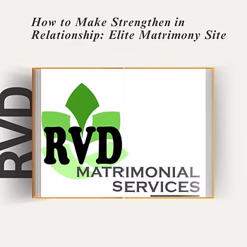 How to Make Strengthen in Relationship: Elite Matrimony Site