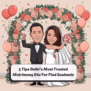 5 Tips Delhi’s Most Trusted Matrimony Site For Find Soulmate